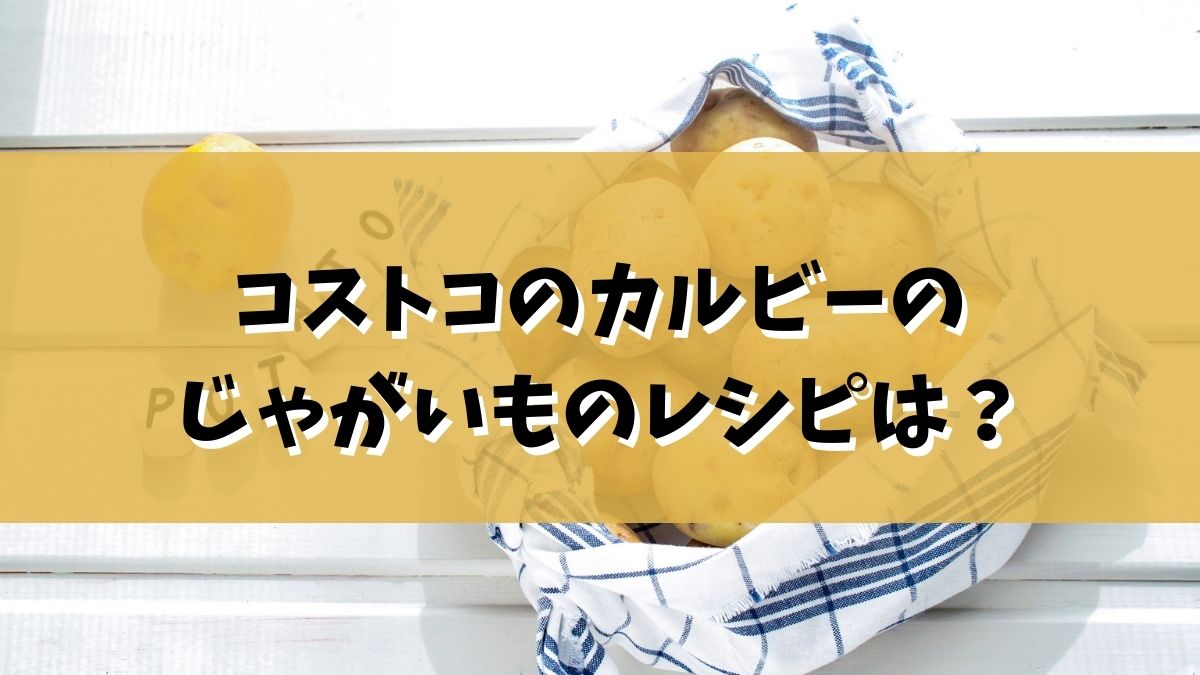 コストコのカルビーのじゃがいものレシピは