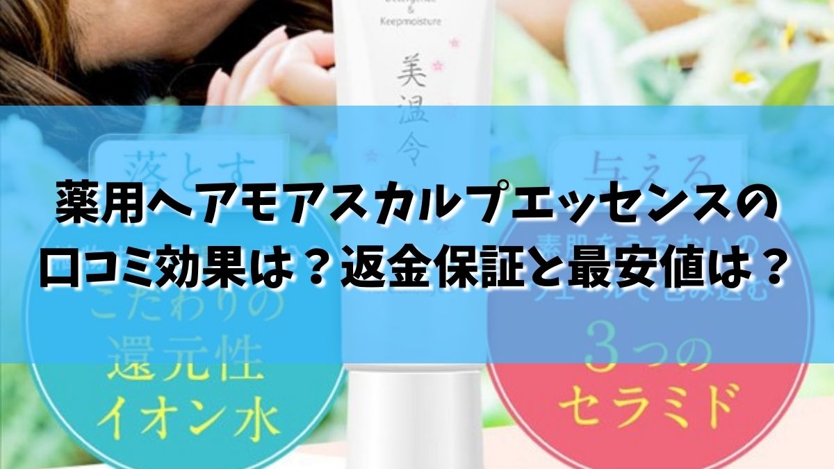 薬用ヘアモアスカルプエッセンスの口コミ効果は？返金保証と最安値は？