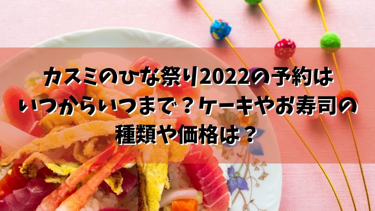 カスミのひな祭り2022の予約はいつからいつまで？ケーキやお寿司の種類や価格は？