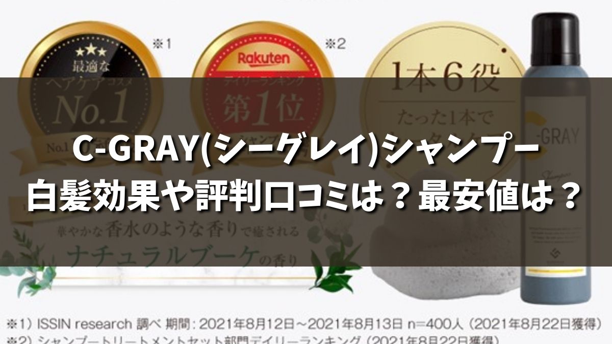 C-GRAY(シーグレイ)シャンプーの白髪効果や評判口コミは？最安値はどこ？