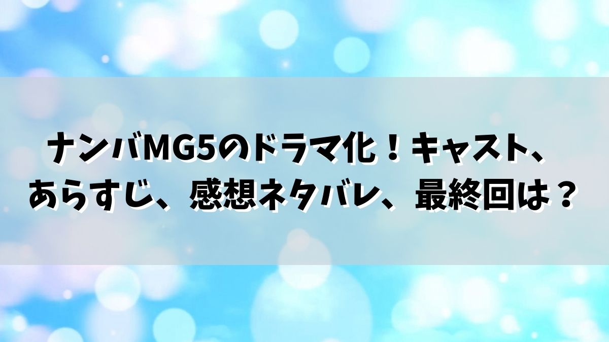 ナンバMG5のドラマ化！キャスト、あらすじ、感想ネタバレ、最終回は？