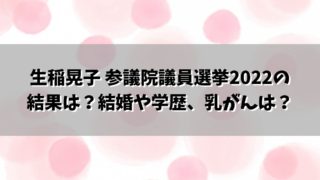 生稲晃子 参議院議員選挙2022の結果は？結婚や学歴、乳がんは？
