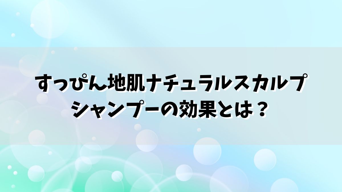 すっぴん地肌ナチュラルスカルプシャンプーの効果とは？脂漏性のかゆみやフケにおすすめ？