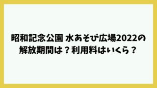 昭和記念公園 水あそび広場2022の解放期間は？利用料はいくら？