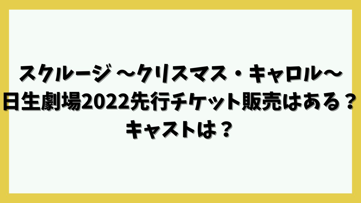 スクルージ ～クリスマス・キャロル～日生劇場2022先行チケット販売はある？キャストは？