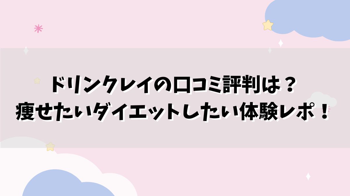 ドリンクレイの口コミ評判は？痩せたいダイエットしたい体験レポ！