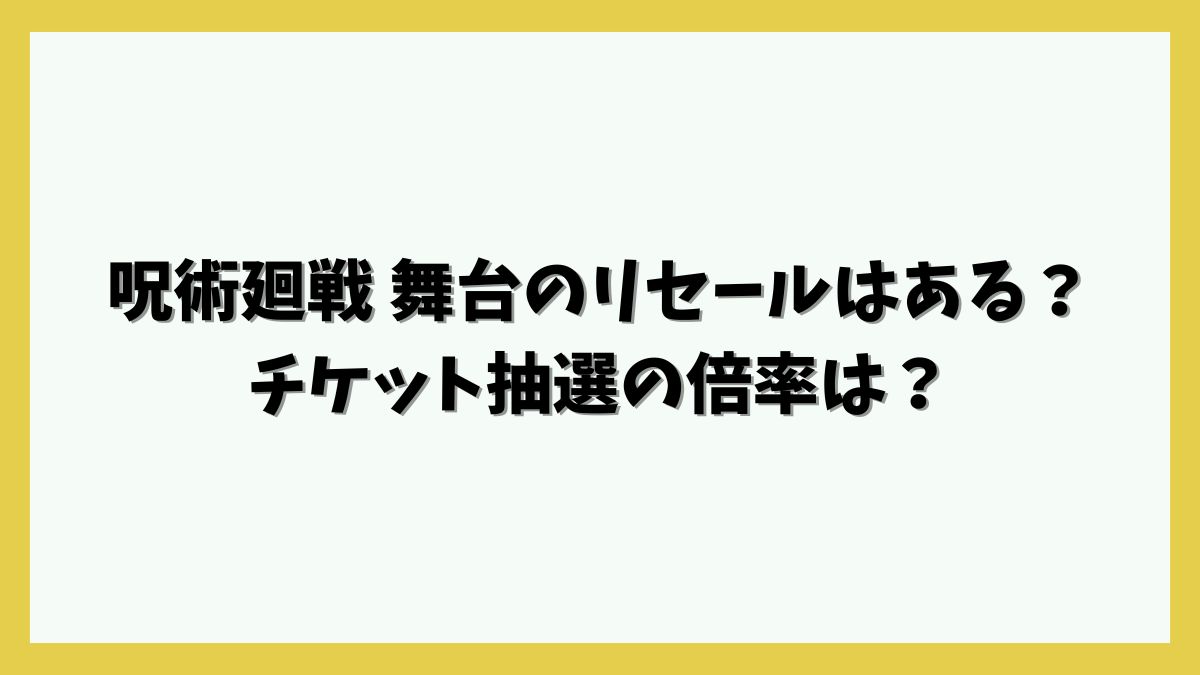 呪術廻戦 舞台のリセールはある？チケット抽選の倍率は？