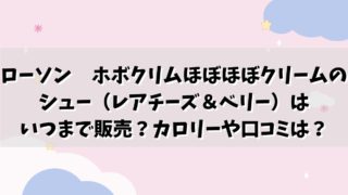 ローソンホボクリムほぼほぼクリームのシュー（レアチーズ＆ベリー）はいつまで販売？カロリーや口コミは？