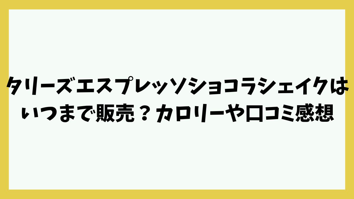 タリーズエスプレッソショコラシェイクはいつまで販売？カロリーや口コミ感想は？