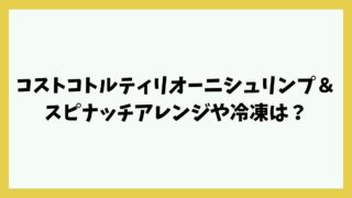コストコトルティリオーニシュリンプ＆スピナッチアレンジや冷凍は？価格2022や賞味期限は？