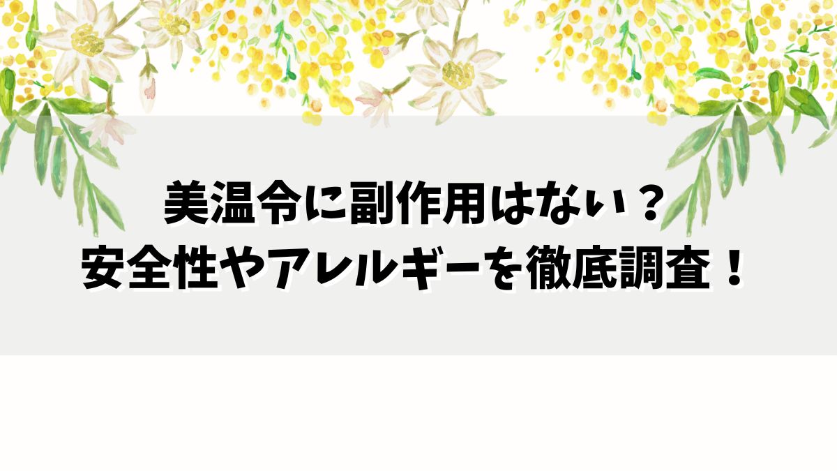 美温令に副作用はない？安全性やアレルギーを徹底調査！