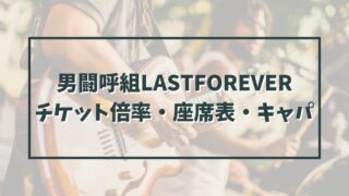 男闘呼組LASTFOREVERチケット倍率は？座席表やキャパは？