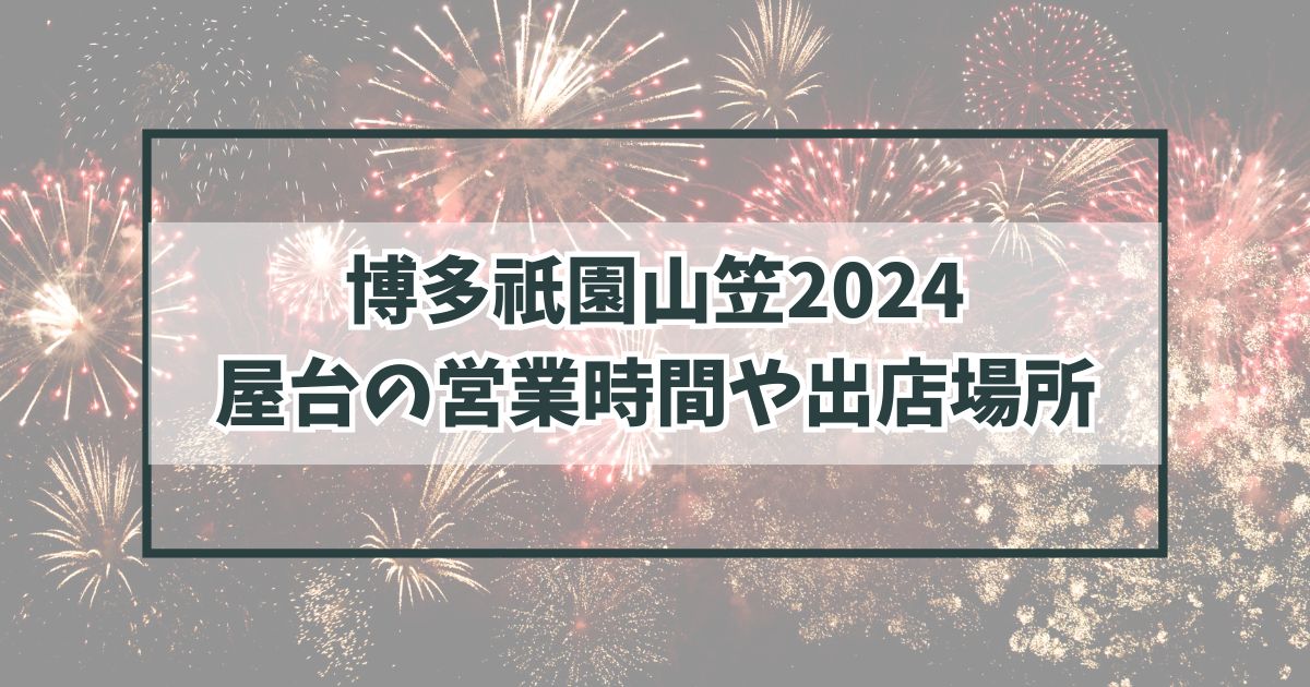 博多祇園山笠2024に屋台はある？営業時間はいつで出店場所は？