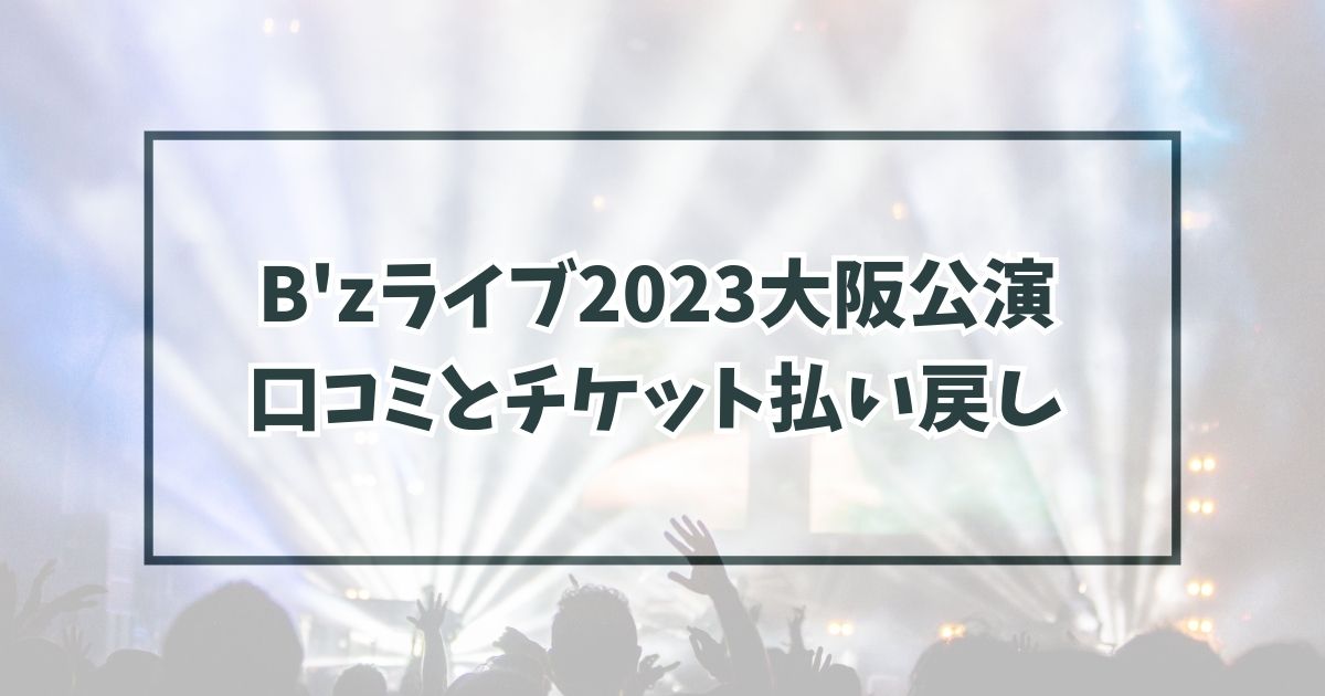 B'zライブ2023大阪公演中止？開催可否の口コミとチケット払い戻しは？