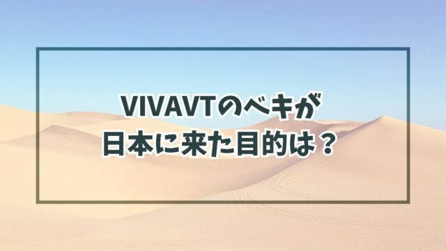 VIVAVTのベキが日本に来た目的は？日本でテロかクーデターか？