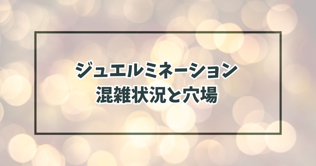 ジュエルミネーション20232024の混雑状況は？混み合う曜日や穴場も調査！