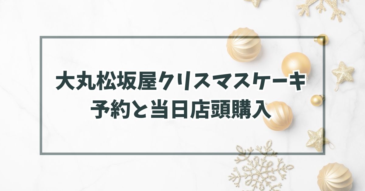 大丸松坂屋クリスマスケーキ2023の予約いつまで？当日予約なしでも店頭購入できる？
