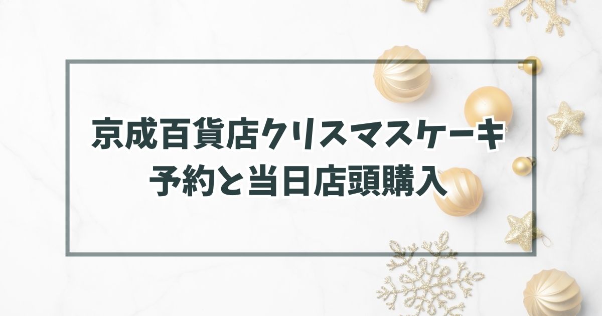 京成百貨店クリスマスケーキ2023の予約いつまで？当日予約なしでも店頭購入できる？