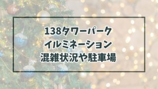 138タワーパークイルミネーション20232024混雑状況は？駐車場やアクセス方法も！