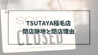 TSUTAYA稲毛店の跡地どうなる？閉店理由はビデオレンタル事業が時代から取り残されたから！