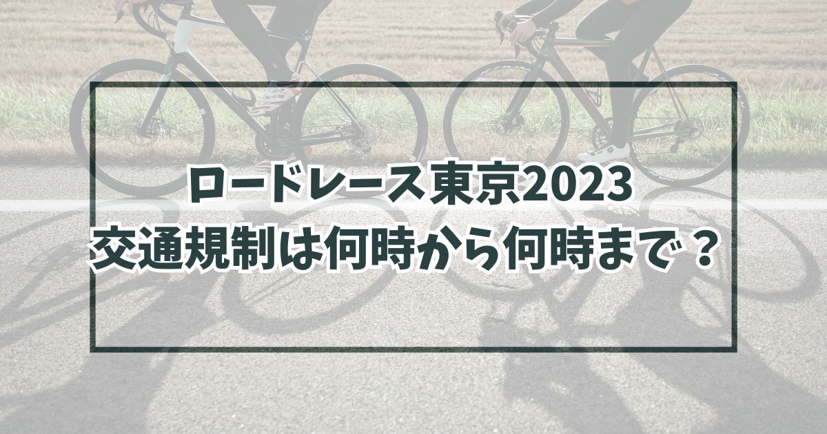 ロードレース東京2023の交通規制はどこ？何時から何時まで？