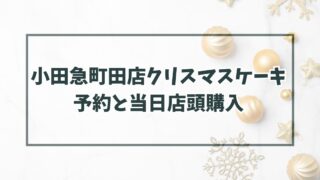 小田急町田店クリスマスケーキ2023の予約いつまで？当日予約なしでも店頭購入できる？