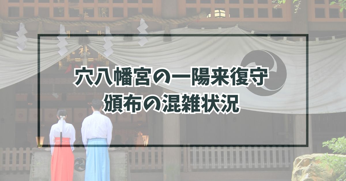 穴八幡宮の一陽来復守2024頒布の混雑状況は？混雑回避の方法は？