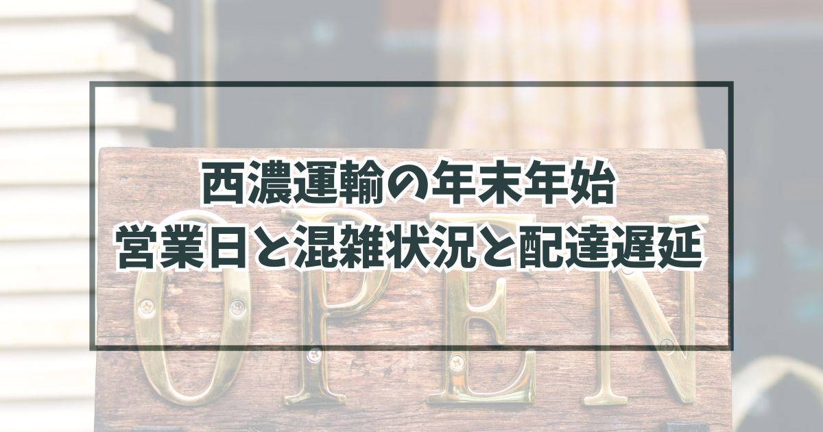 西濃運輸の年末年始2023-2024の営業日は？混雑状況と配達遅延も！