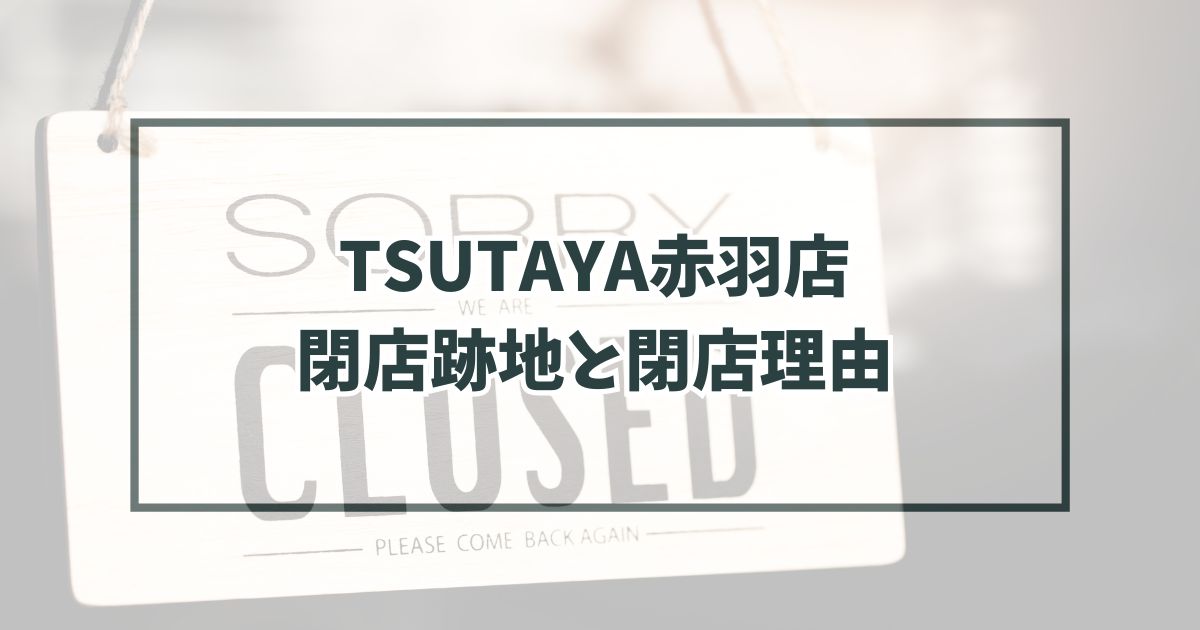 TSUTAYA赤羽店の跡地どうなる？閉店理由は動画配信サービスの普及！