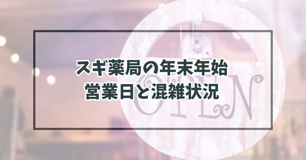 スギ薬局の年末年始2023-2024の営業日は？混雑状況と福袋・新春初売りセールも！