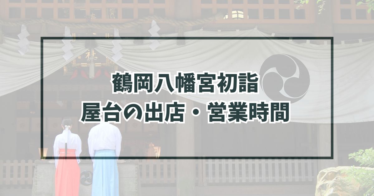 鶴岡八幡宮初詣2024の屋台の出店・営業時間は？種類と場所は？