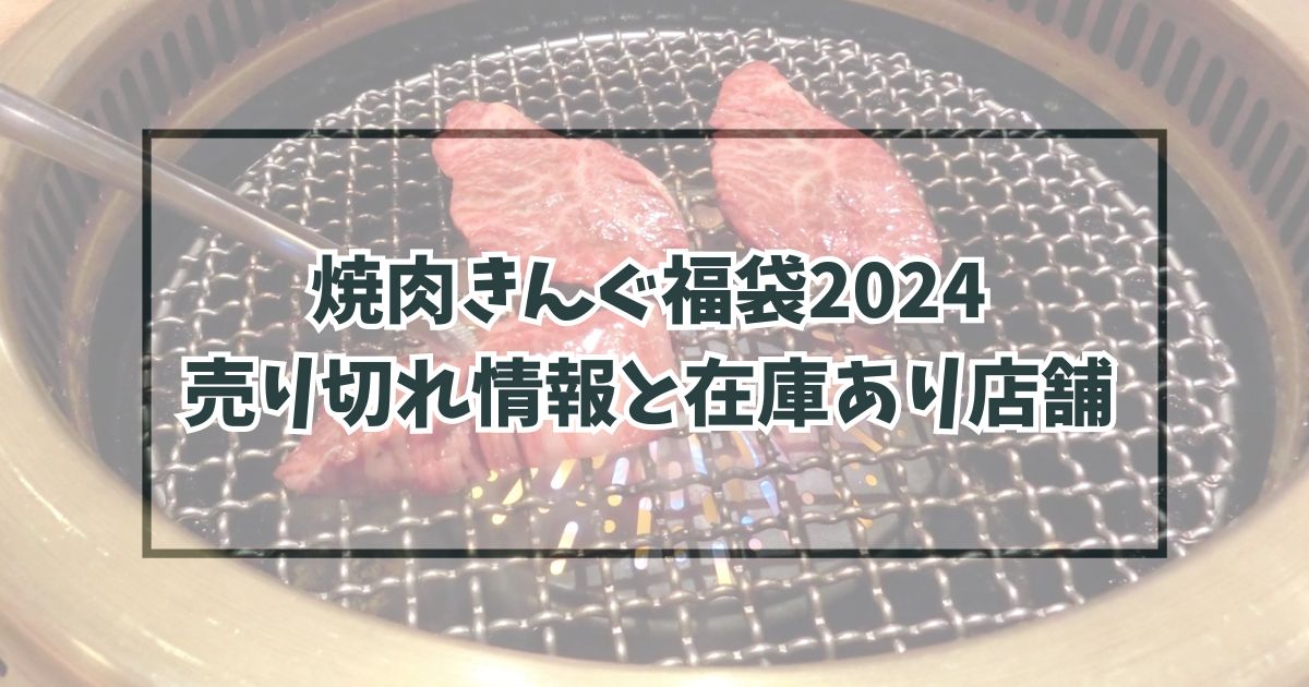 焼肉きんぐ福袋2024は売り切れ？在庫あり店舗とは？