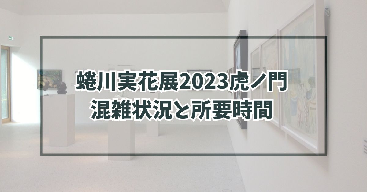 蜷川実花展2023虎ノ門の混雑状況は？所要時間はどのくらい？