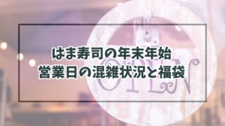 はま寿司の年末年始2023-2024の営業日は？混雑状況と福袋も！