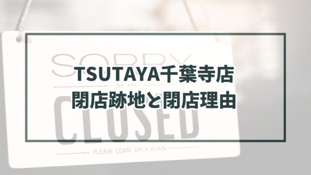 TSUTAYA千葉寺店の跡地どうなる？閉店理由は動画配信サービスの普及！