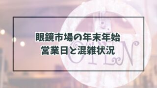 眼鏡市場の営業日・年末年始2023-2024は？混雑状況と福袋や新春初売りセールも！