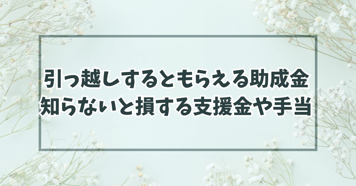 引っ越しするともらえる助成金まとめ！知らないと損する支援金や手当など！