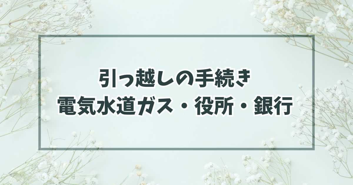 引っ越しの手続きは？電気水道ガスや役所・銀行の手続き一覧も！