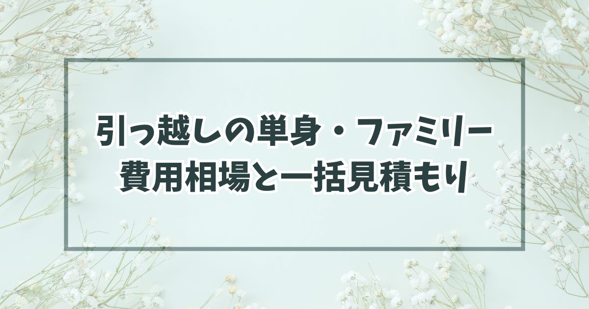 引っ越しの単身・ファミリー費用相場は？一括見積もりで格安・激安も！