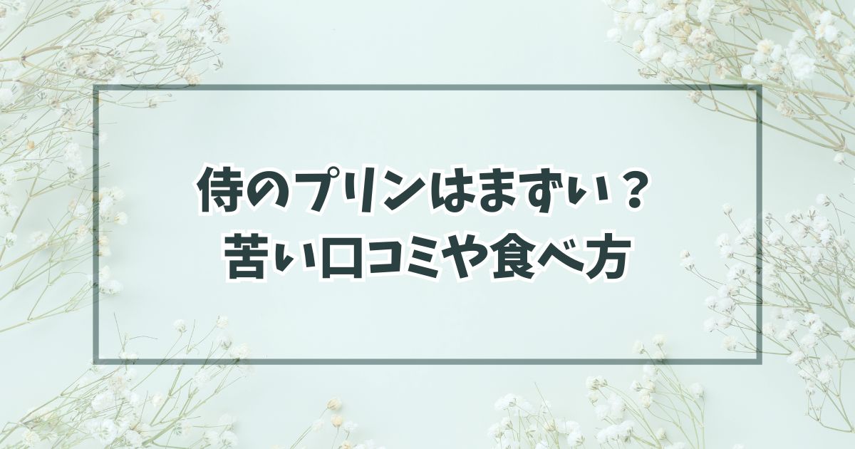 侍のプリンはまずい・苦いの口コミ？食べ方や催事・お取り寄せも！