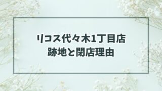 リコス代々木1丁目店の跡地は同形態か100均？閉店理由は売上減少？