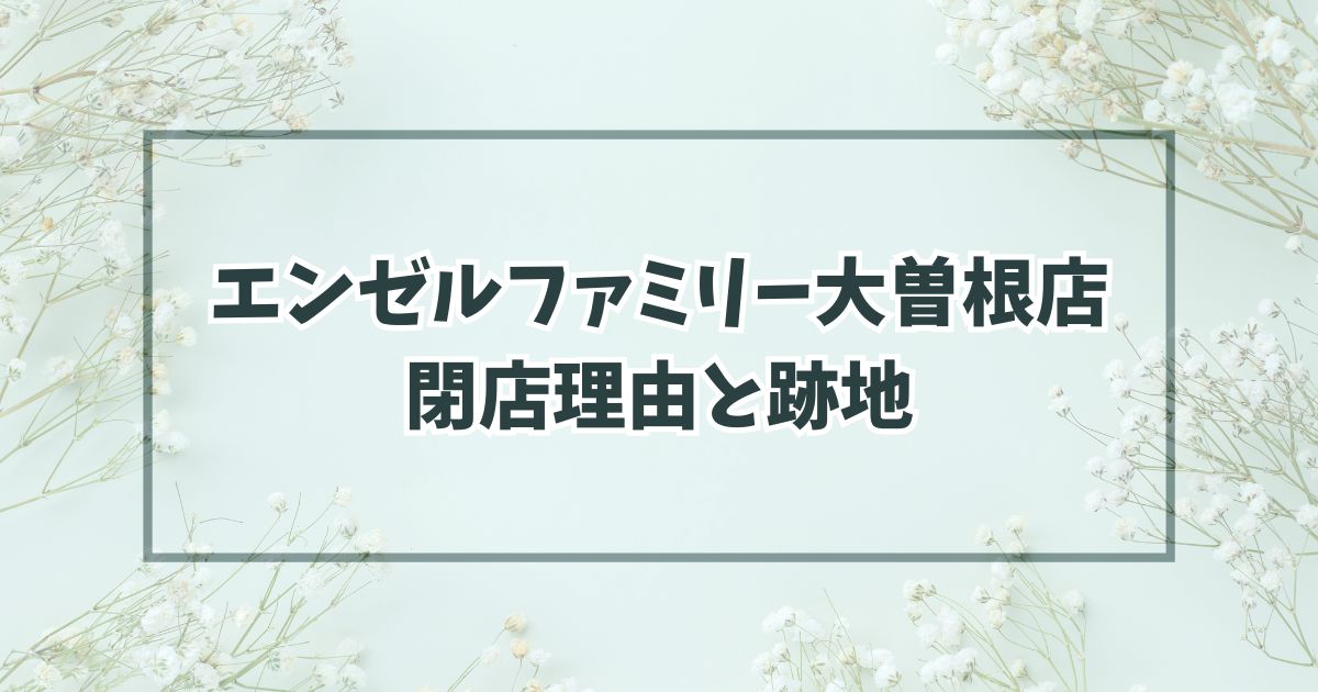エンゼルファミリー大曽根店の閉店理由は物価高が原因？跡地はどうなる？