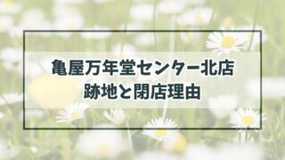 亀屋万年堂センター北店の跡地は？閉店理由は経営の合理化？
