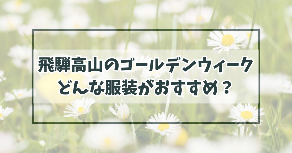 飛騨高山のゴールデンウィークの服装は？長袖シャツにカーディガンがおすすめ！