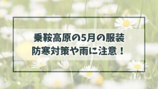 乗鞍高原の5月の服装は？防寒対策や紫外線・雨にも注意！
