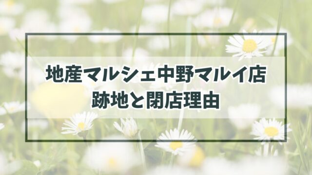 地産マルシェ中野マルイ店の跡地どうなる？閉店理由は競合が増えて売り上げ不振？