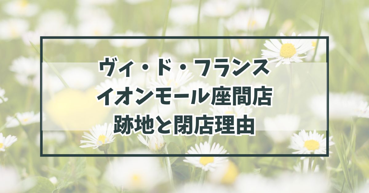 ヴィドフランスイオンモール座間店の跡地は？閉店理由は客足が遠のいたから？