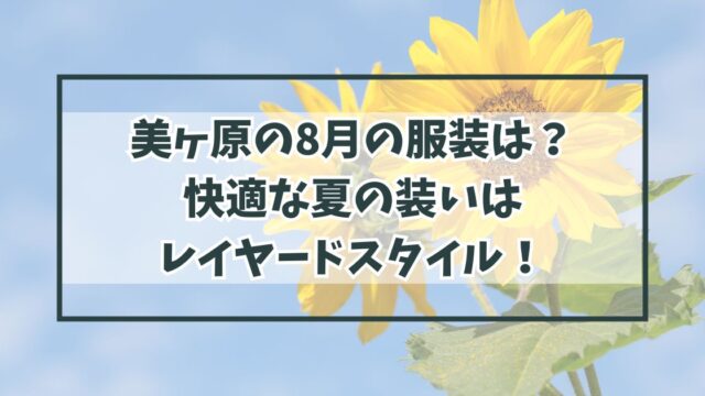 美ヶ原の8月の服装は？快適な夏の装いはレイヤードスタイル！