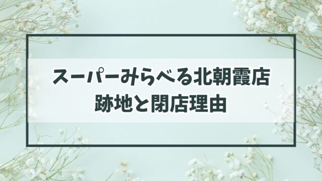 スーパーみらべる北朝霞店の跡地は？閉店理由はJM傘下入りで店舗整理されたから？